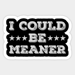 I Could Be Meaner Sticker